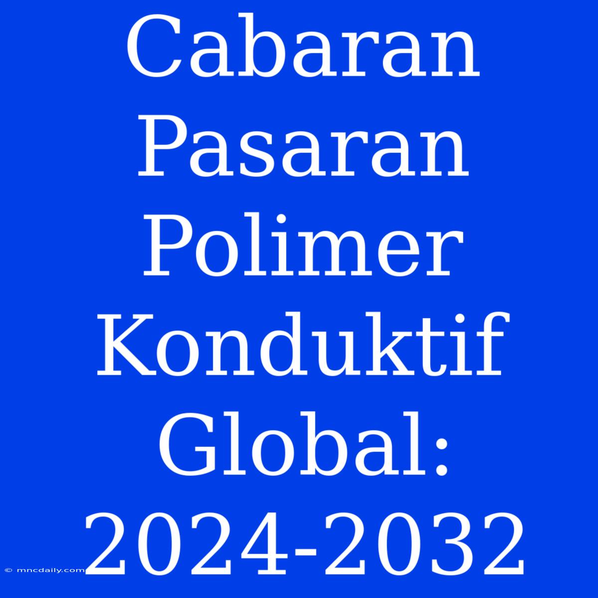 Cabaran Pasaran Polimer Konduktif Global: 2024-2032 