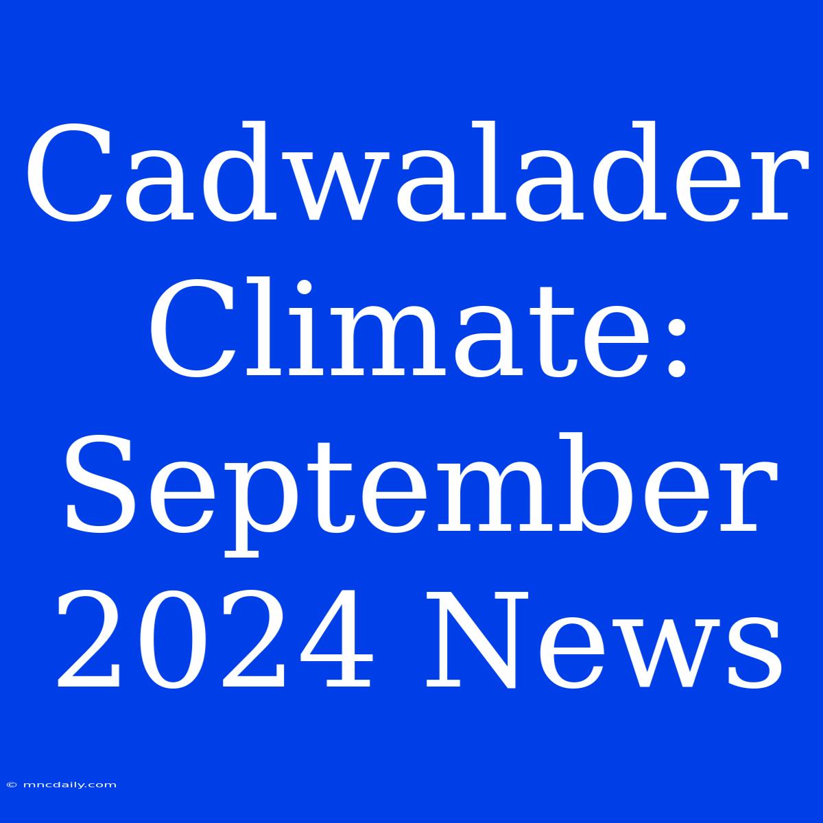 Cadwalader Climate: September 2024 News