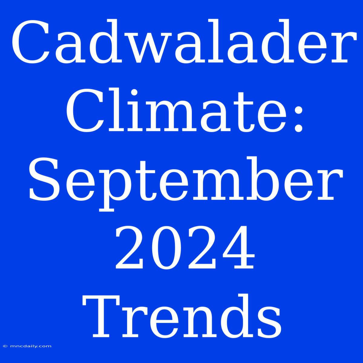 Cadwalader Climate: September 2024 Trends