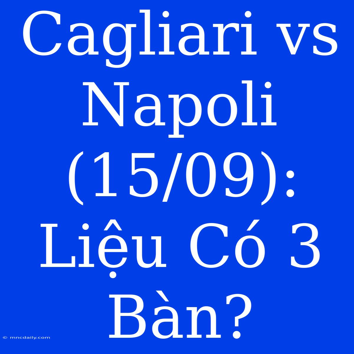 Cagliari Vs Napoli (15/09): Liệu Có 3 Bàn?