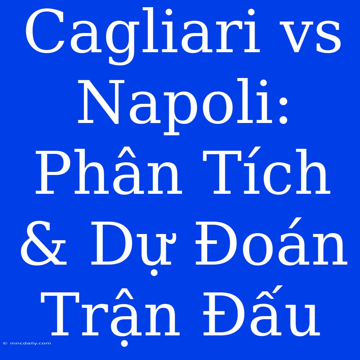 Cagliari Vs Napoli: Phân Tích & Dự Đoán Trận Đấu