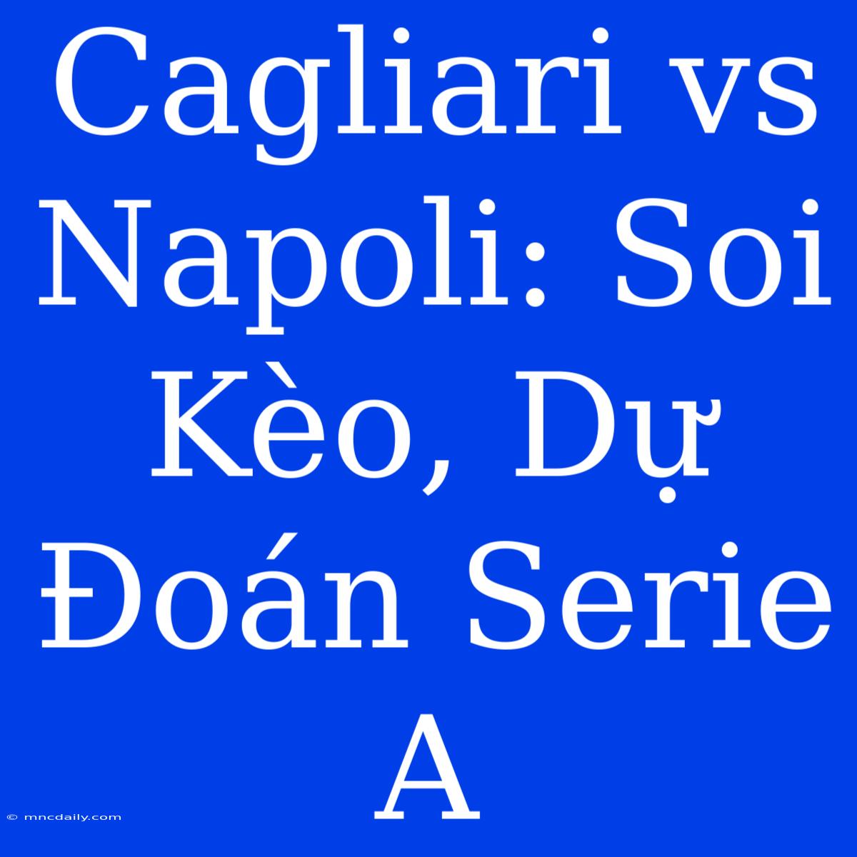 Cagliari Vs Napoli: Soi Kèo, Dự Đoán Serie A