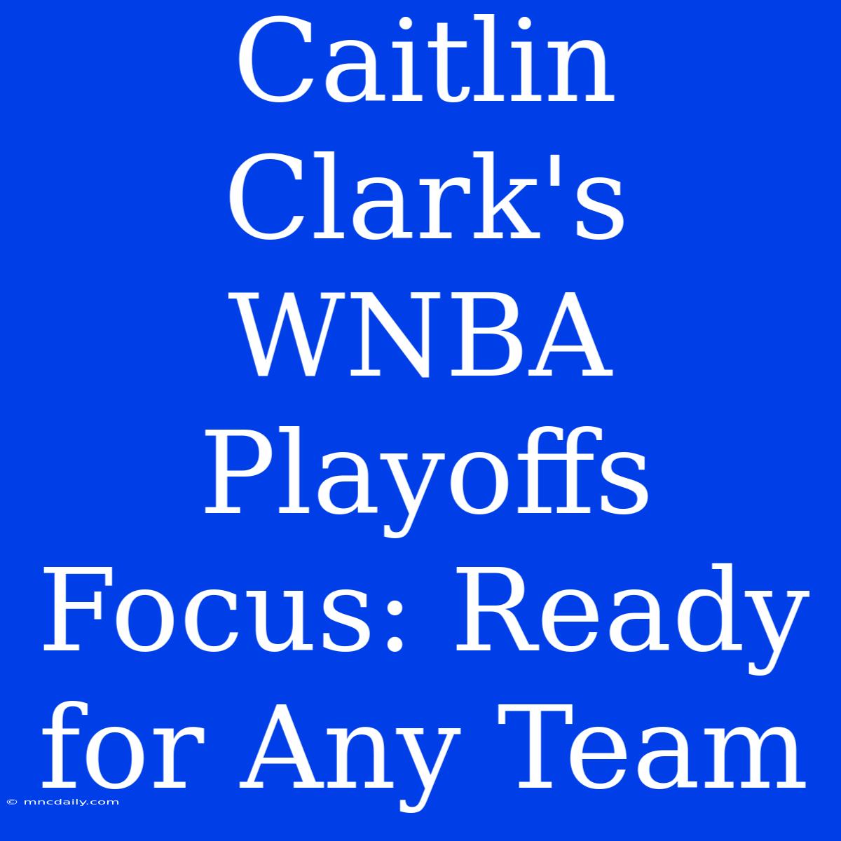 Caitlin Clark's WNBA Playoffs Focus: Ready For Any Team 