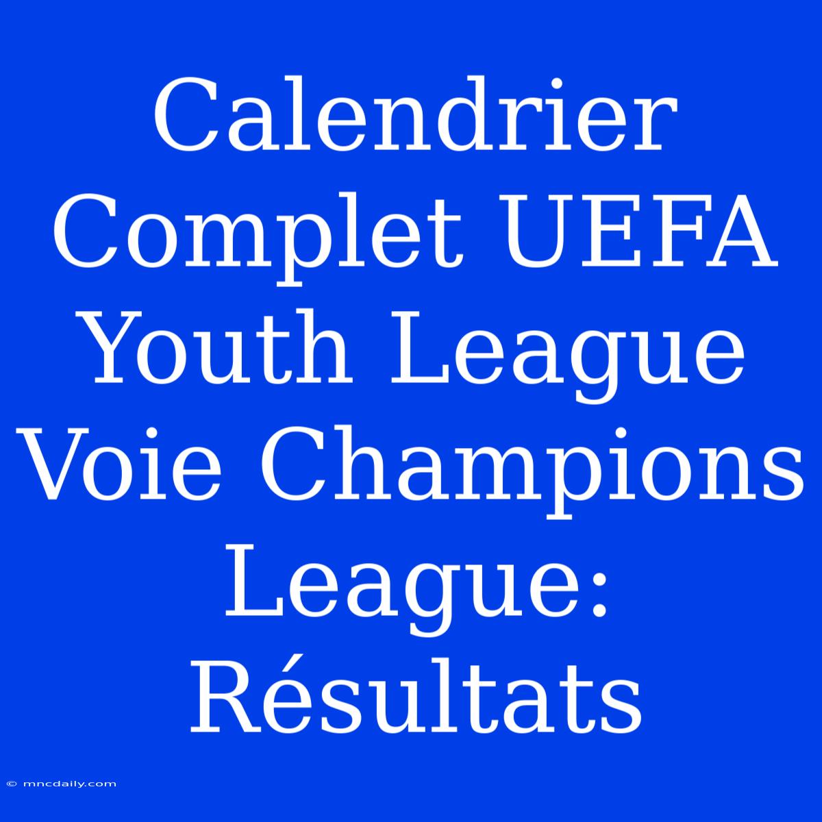 Calendrier Complet UEFA Youth League Voie Champions League: Résultats