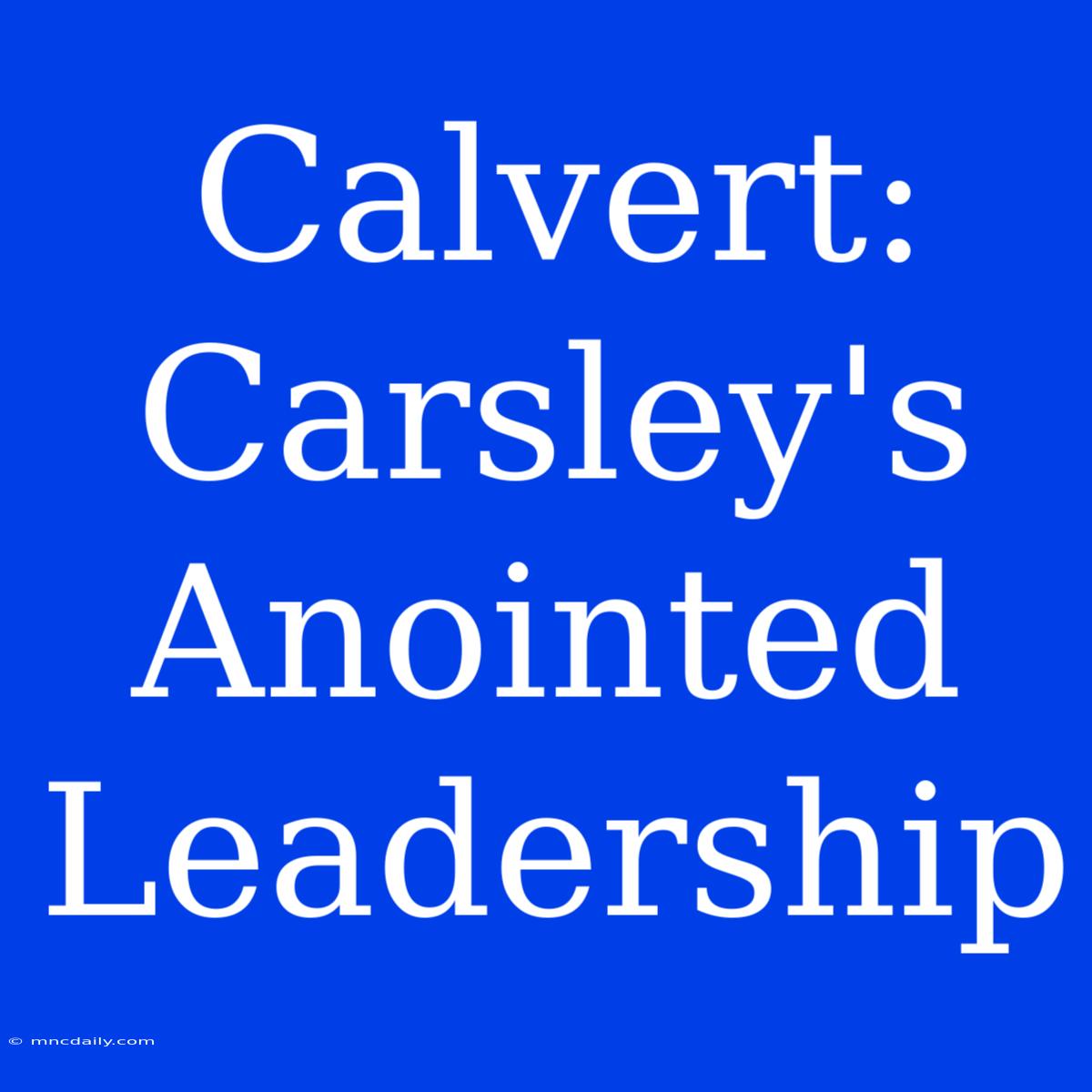 Calvert: Carsley's Anointed Leadership 