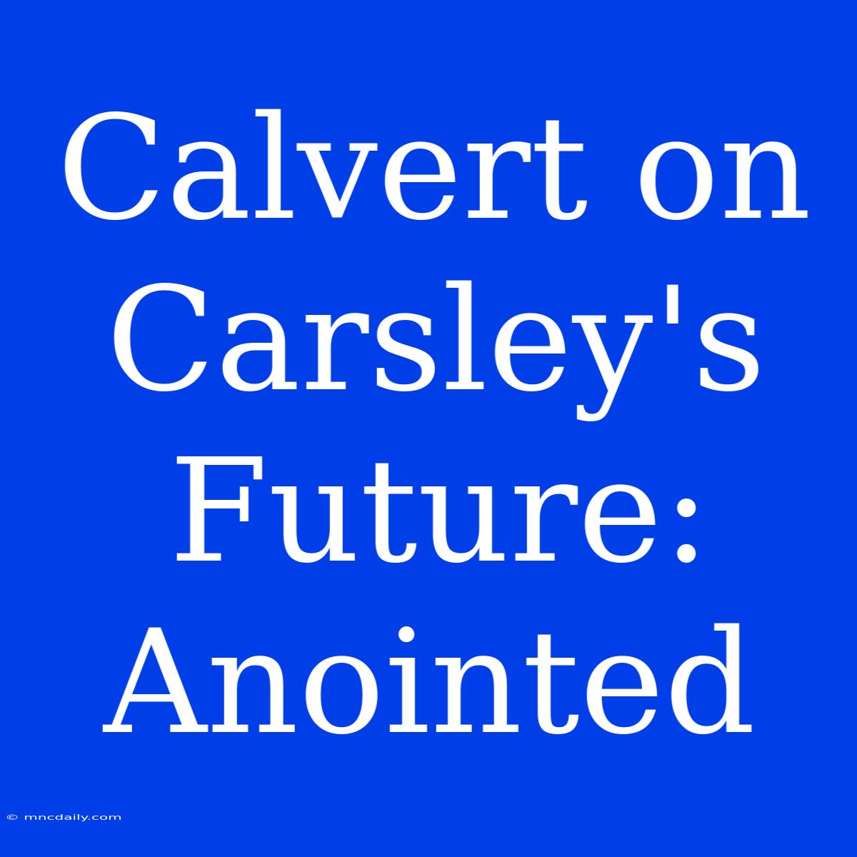 Calvert On Carsley's Future: Anointed 