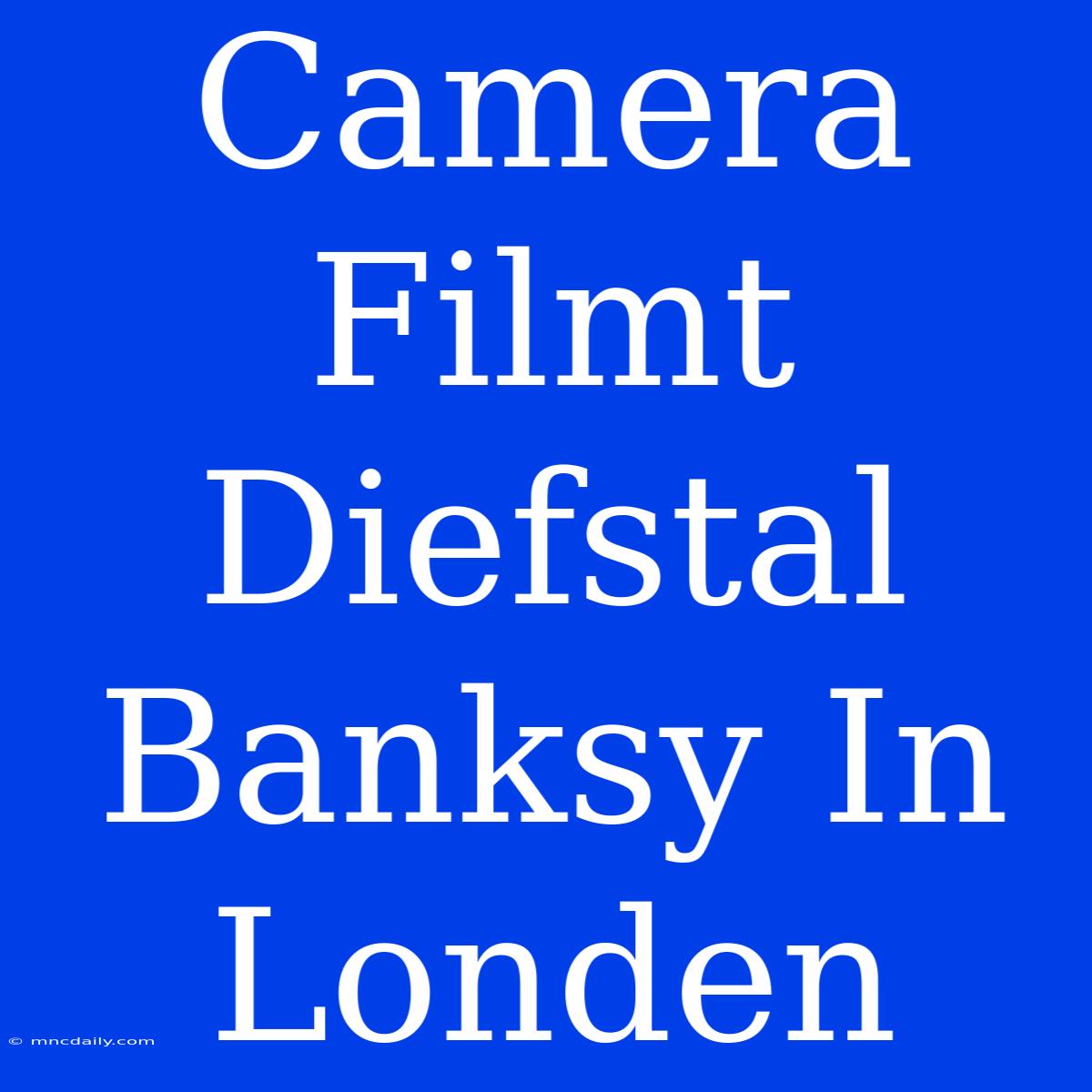 Camera Filmt Diefstal Banksy In Londen