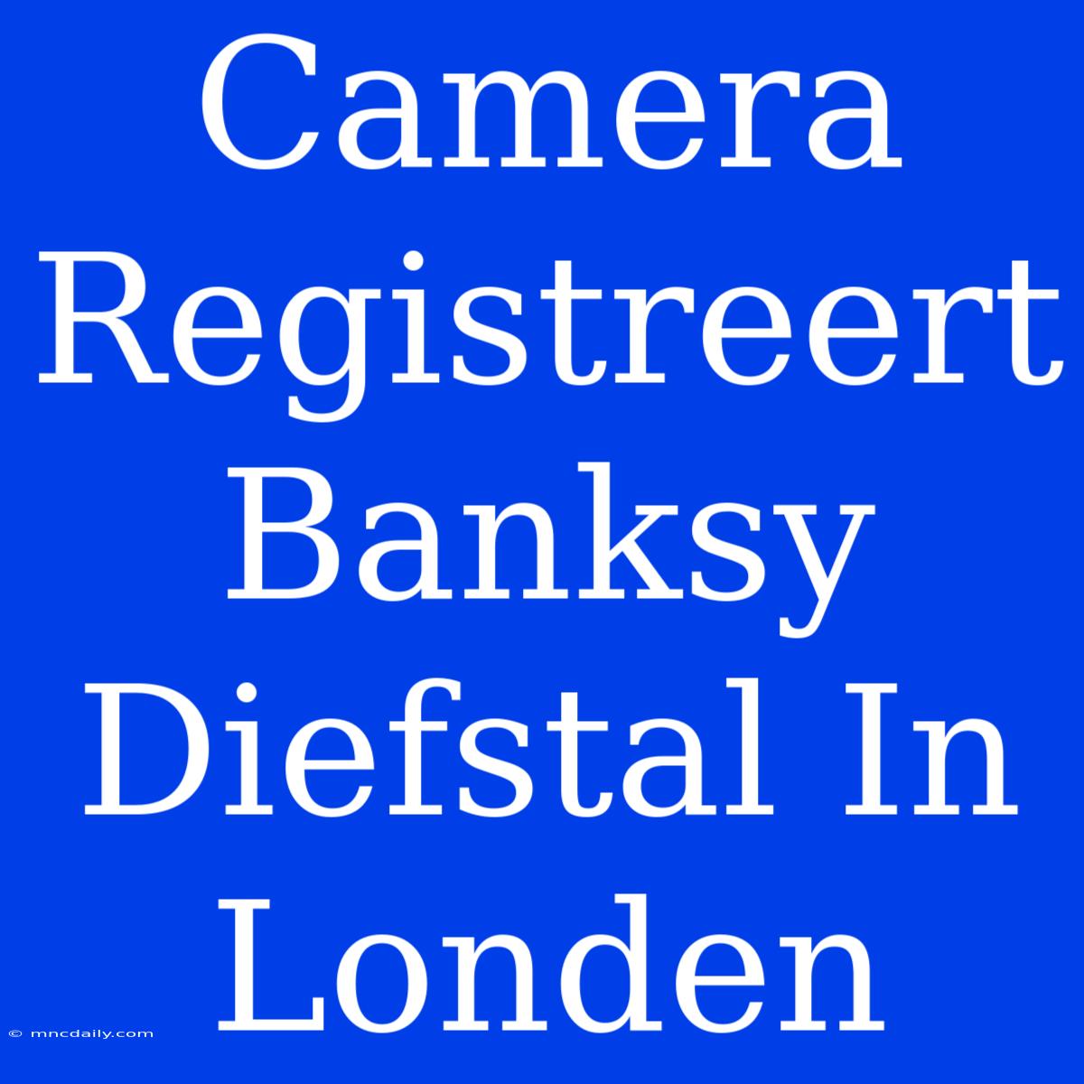 Camera Registreert Banksy Diefstal In Londen