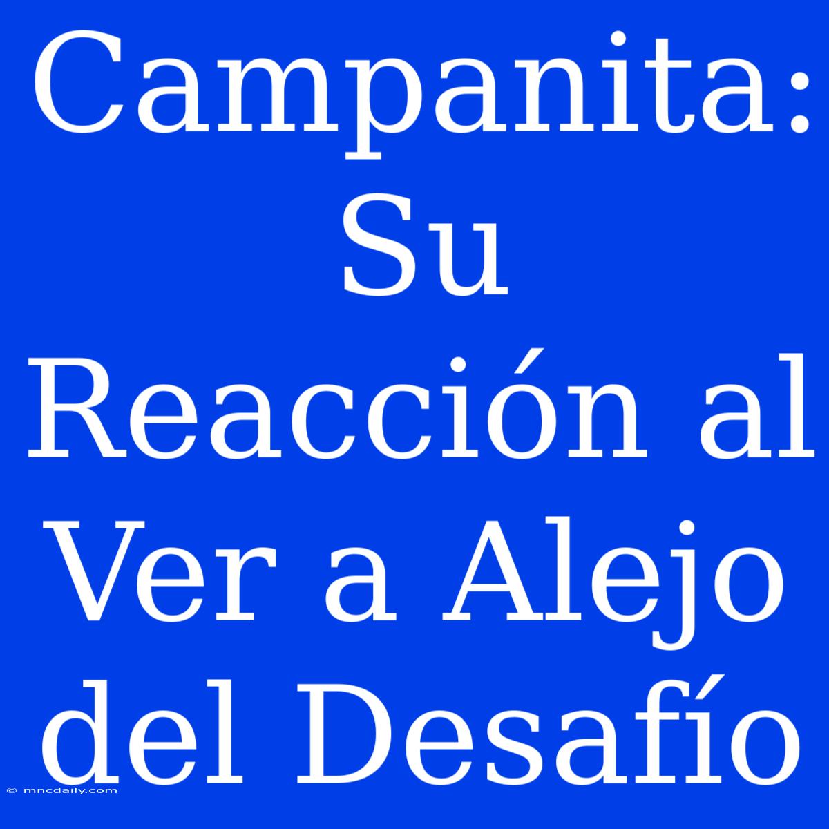 Campanita: Su Reacción Al Ver A Alejo Del Desafío