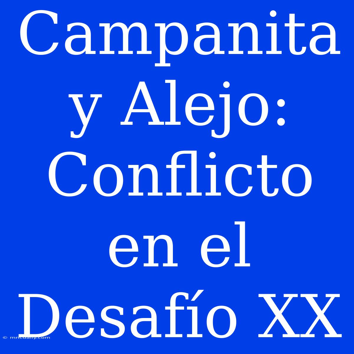 Campanita Y Alejo: Conflicto En El Desafío XX