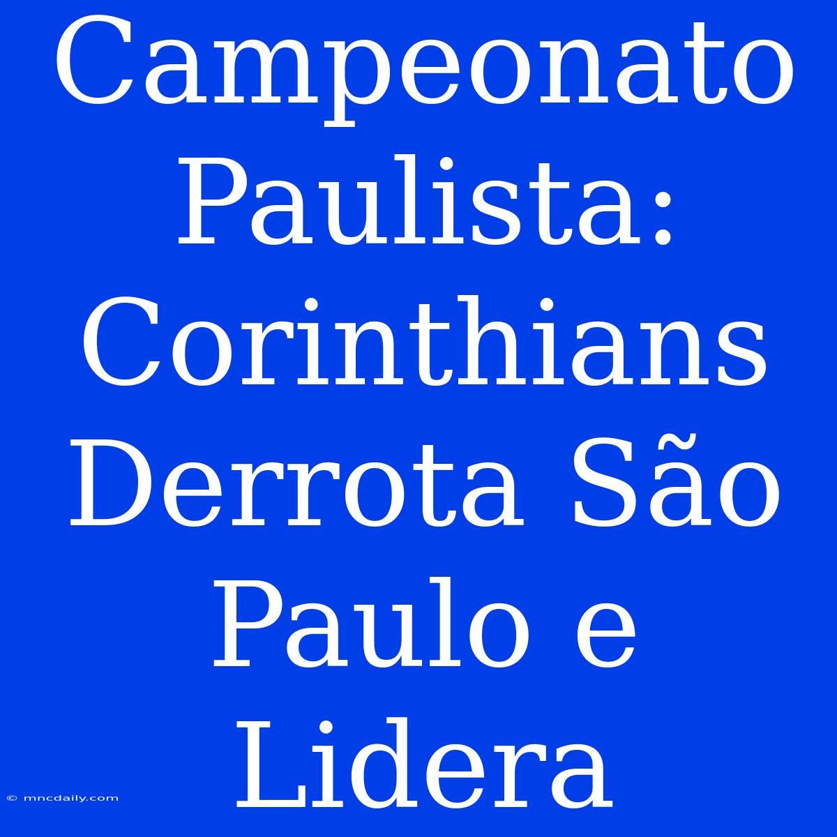 Campeonato Paulista: Corinthians Derrota São Paulo E Lidera