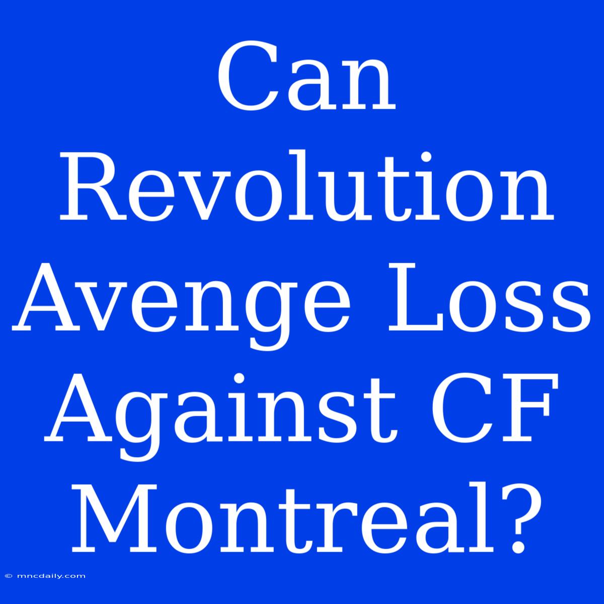 Can Revolution Avenge Loss Against CF Montreal?