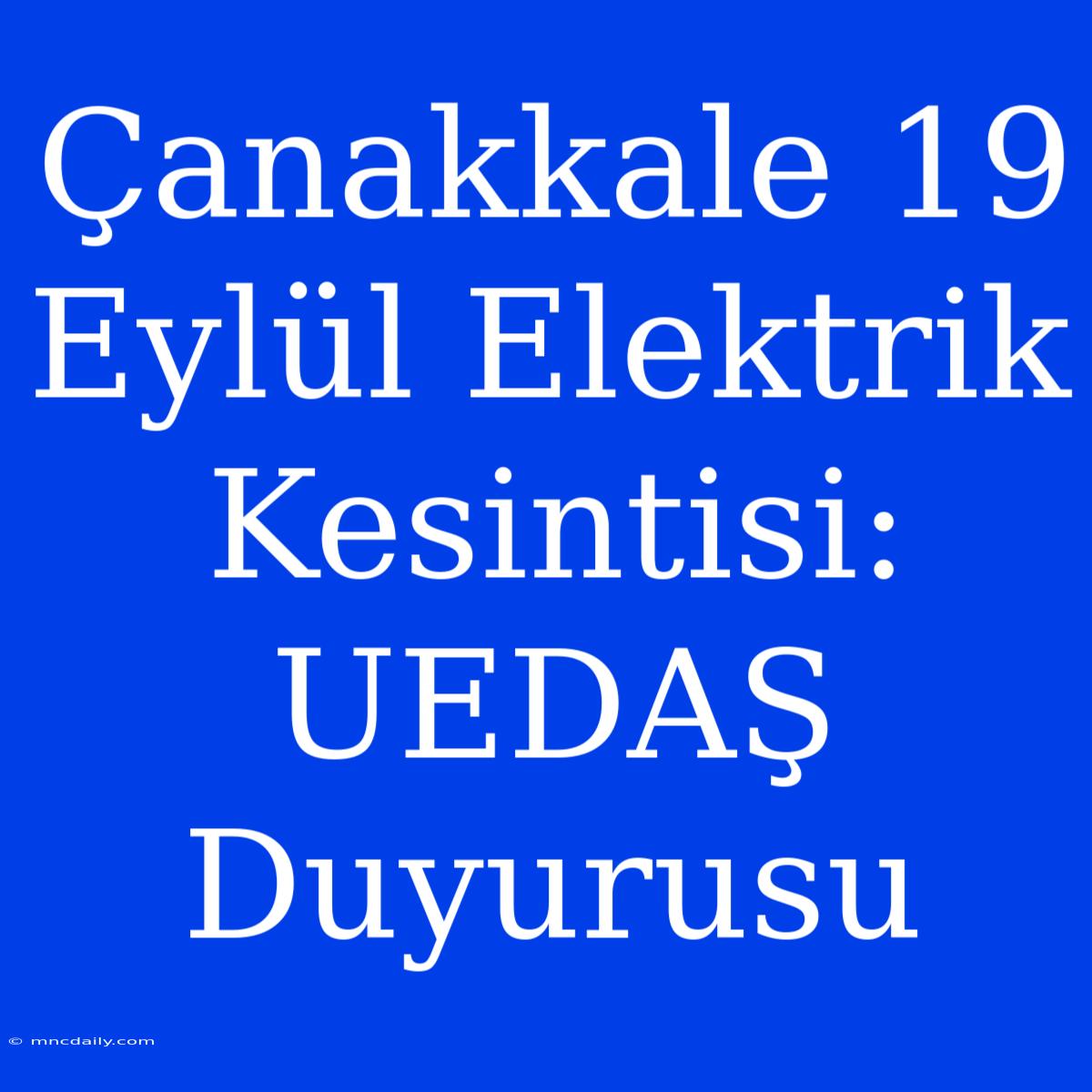 Çanakkale 19 Eylül Elektrik Kesintisi: UEDAŞ Duyurusu