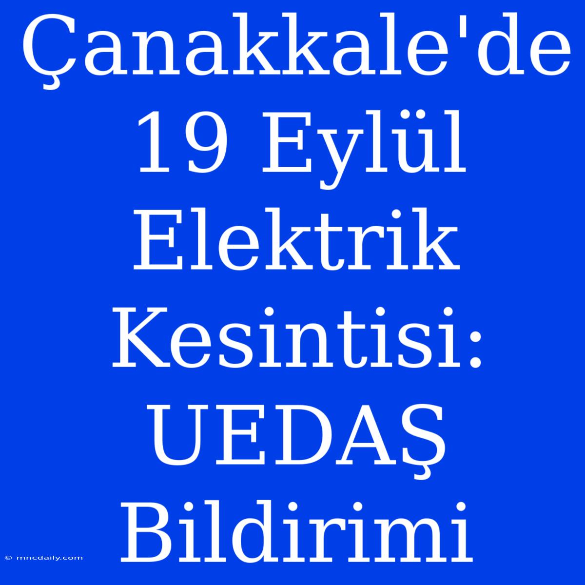 Çanakkale'de 19 Eylül Elektrik Kesintisi: UEDAŞ Bildirimi