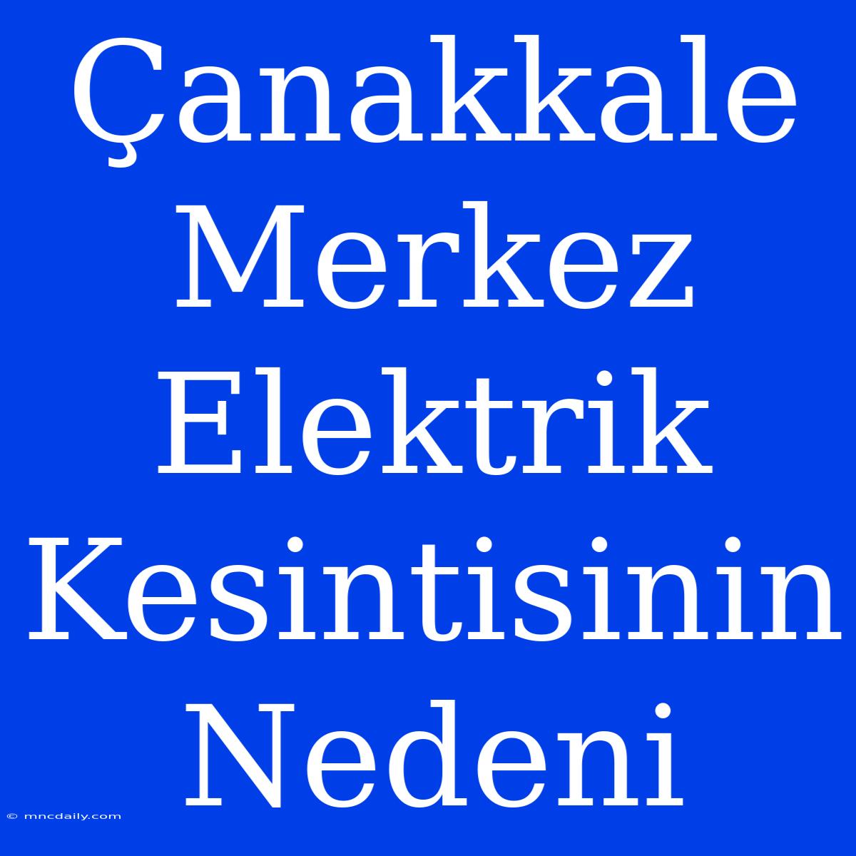 Çanakkale Merkez Elektrik Kesintisinin Nedeni