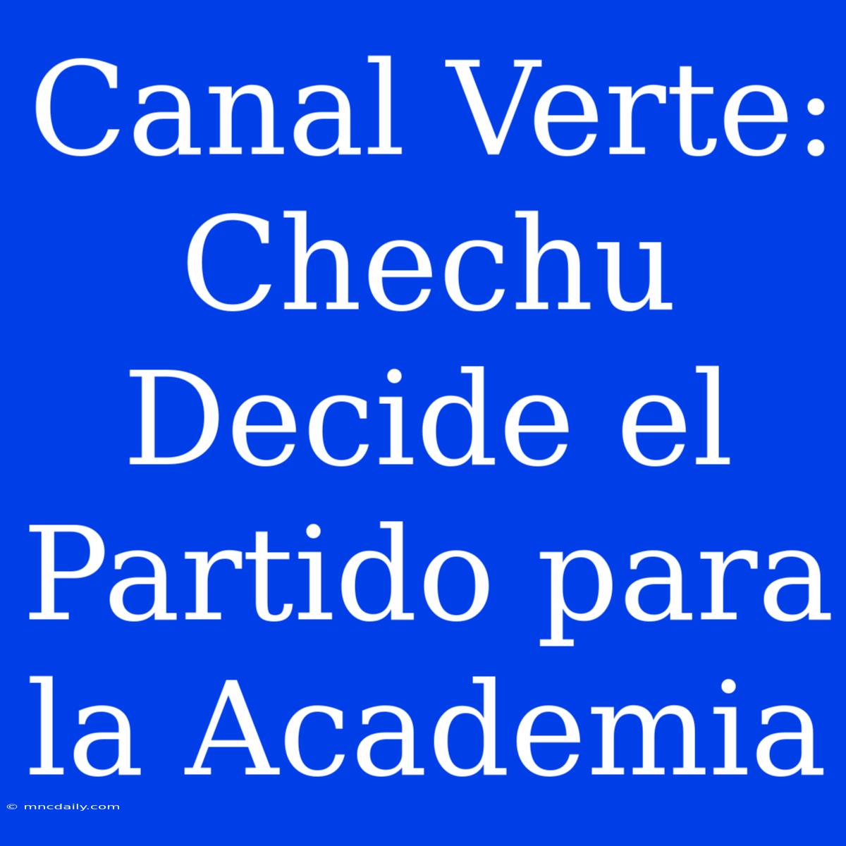 Canal Verte: Chechu Decide El Partido Para La Academia 