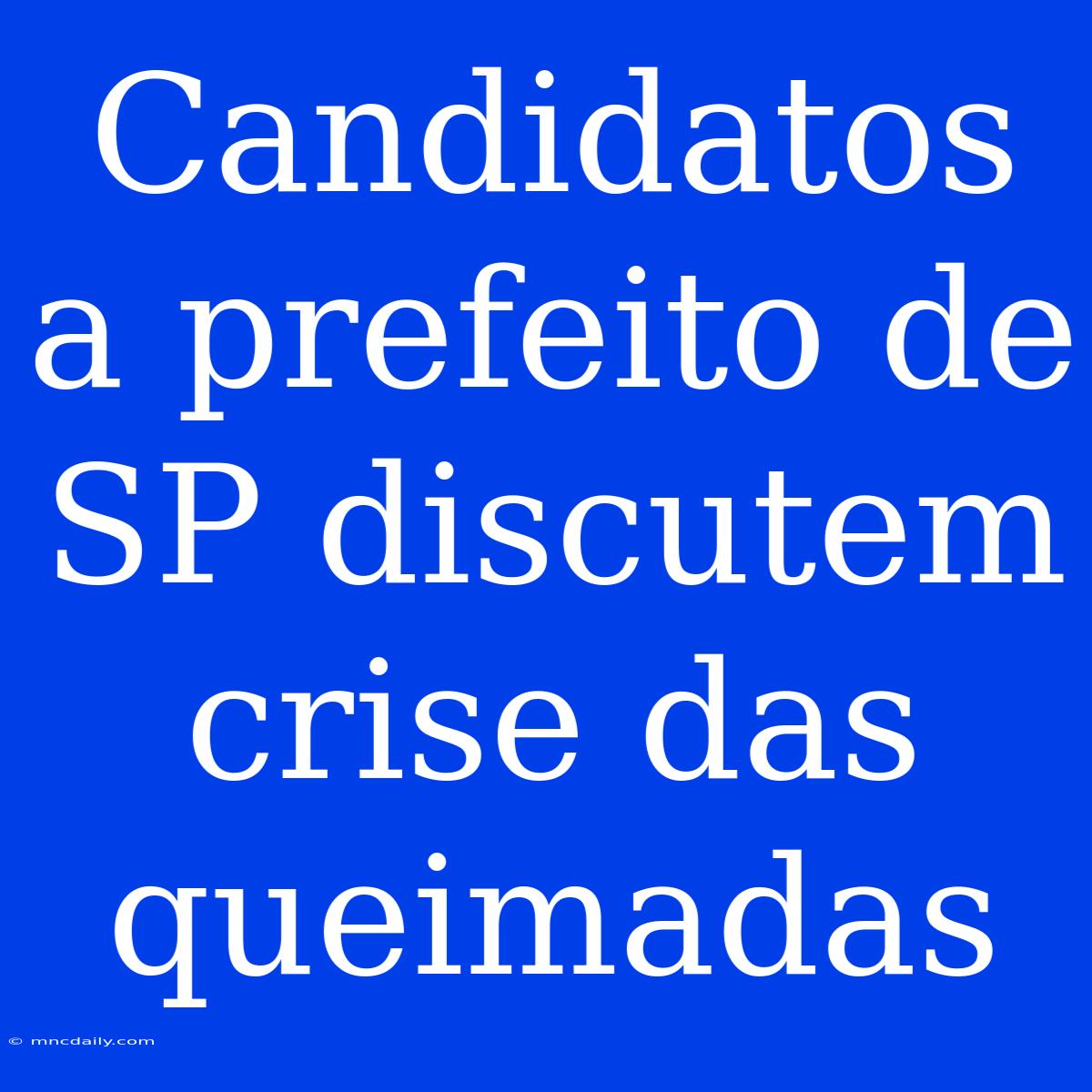 Candidatos A Prefeito De SP Discutem Crise Das Queimadas