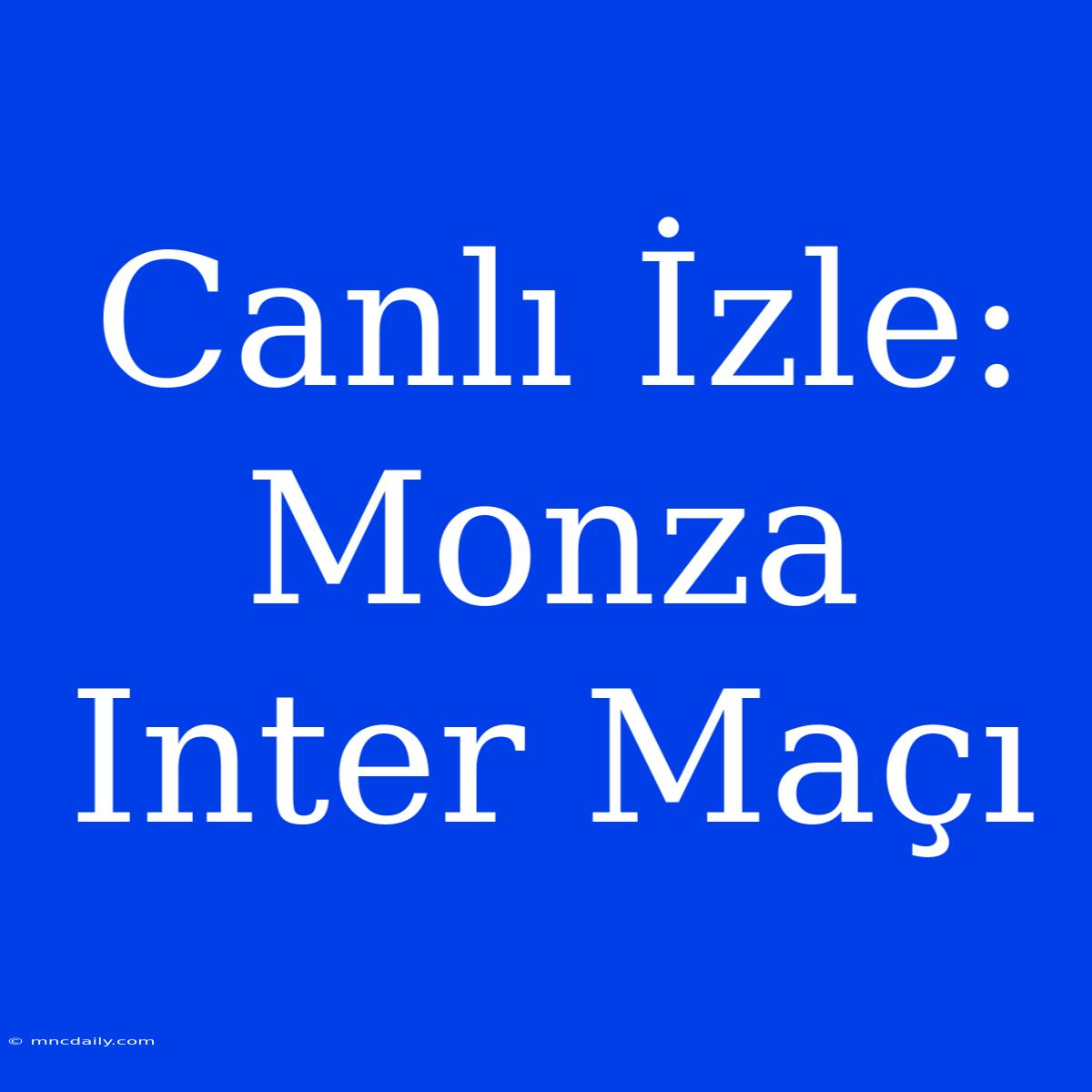 Canlı İzle: Monza Inter Maçı