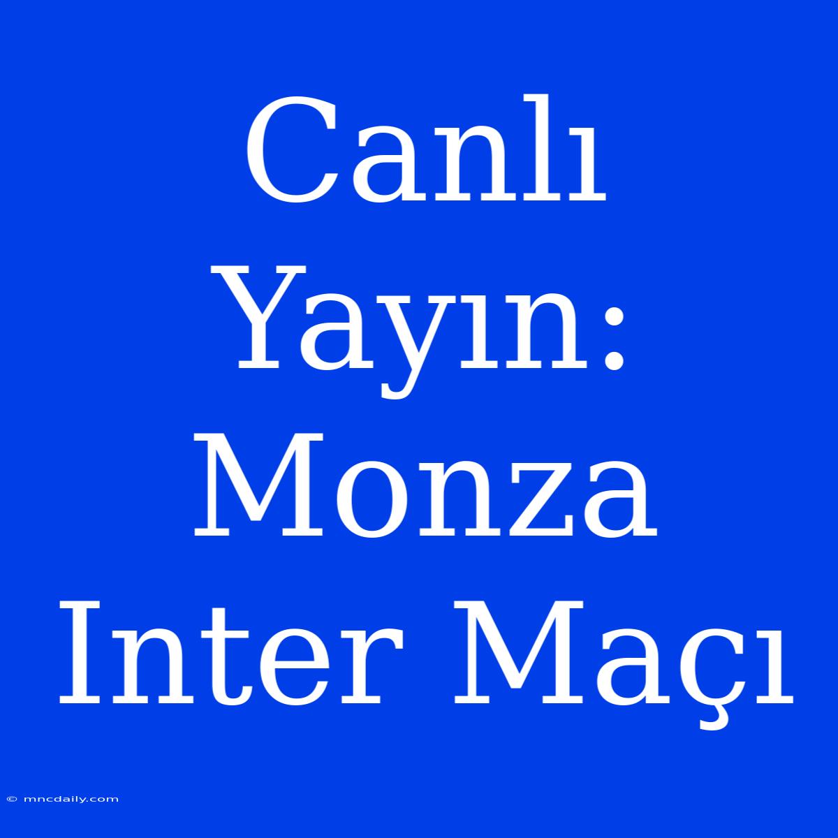 Canlı Yayın: Monza Inter Maçı