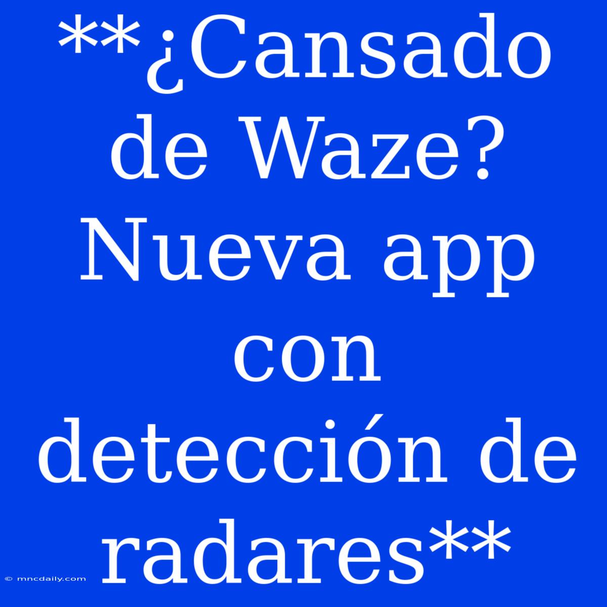 **¿Cansado De Waze? Nueva App Con Detección De Radares**