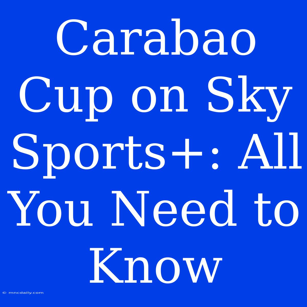 Carabao Cup On Sky Sports+: All You Need To Know