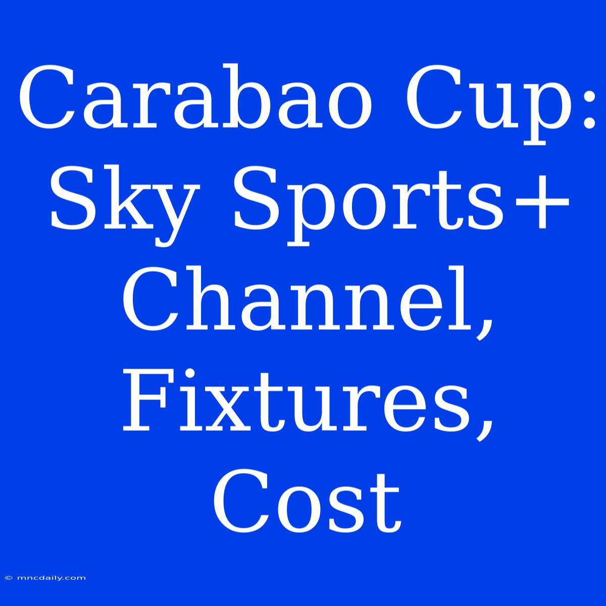 Carabao Cup: Sky Sports+ Channel, Fixtures, Cost