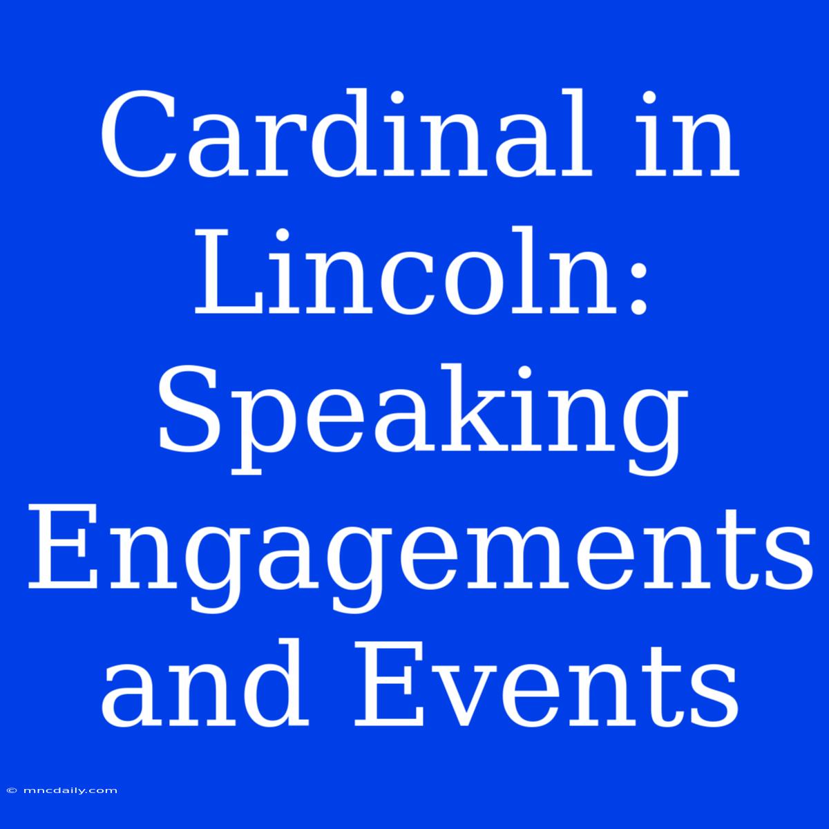 Cardinal In Lincoln:  Speaking Engagements And Events