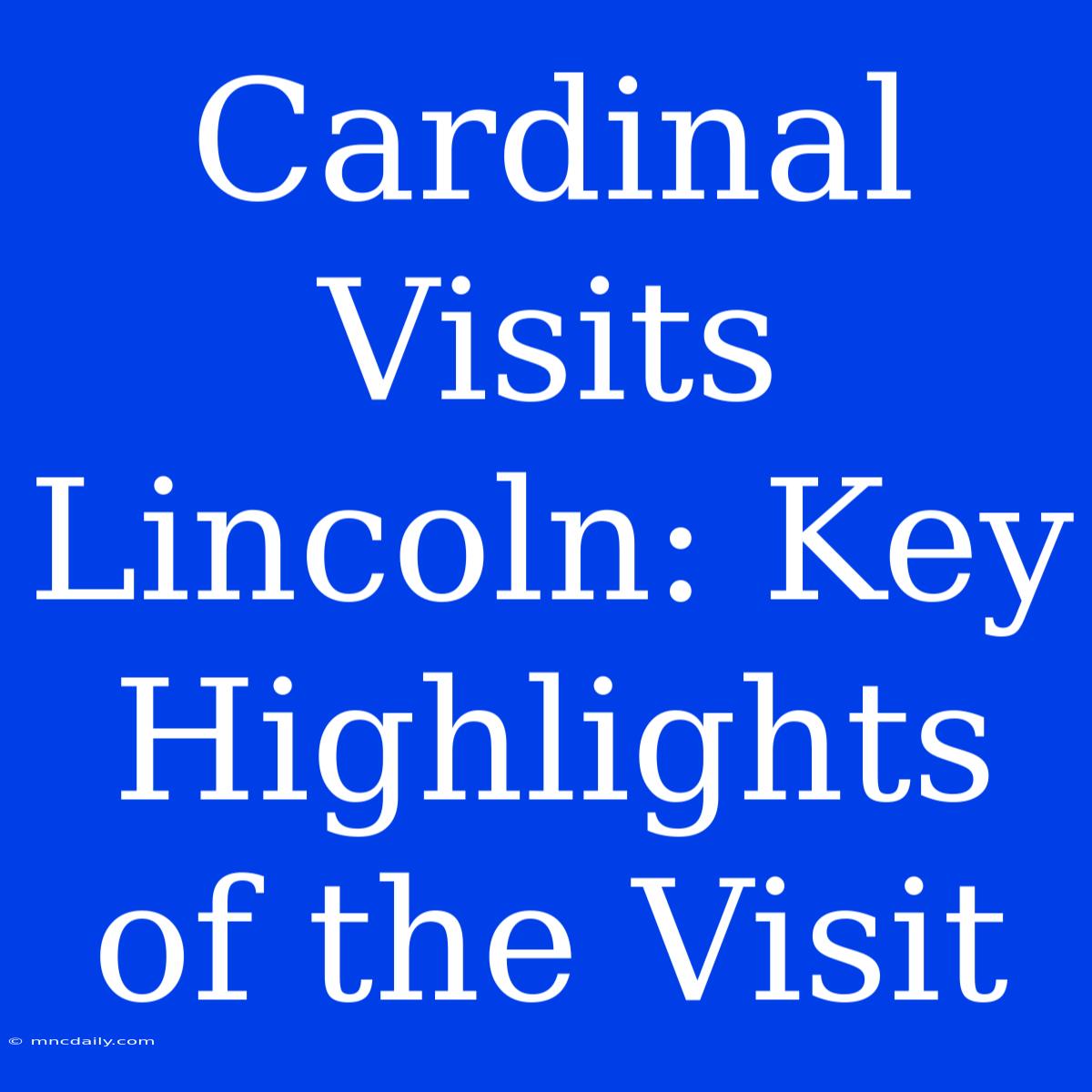 Cardinal Visits Lincoln: Key Highlights Of The Visit