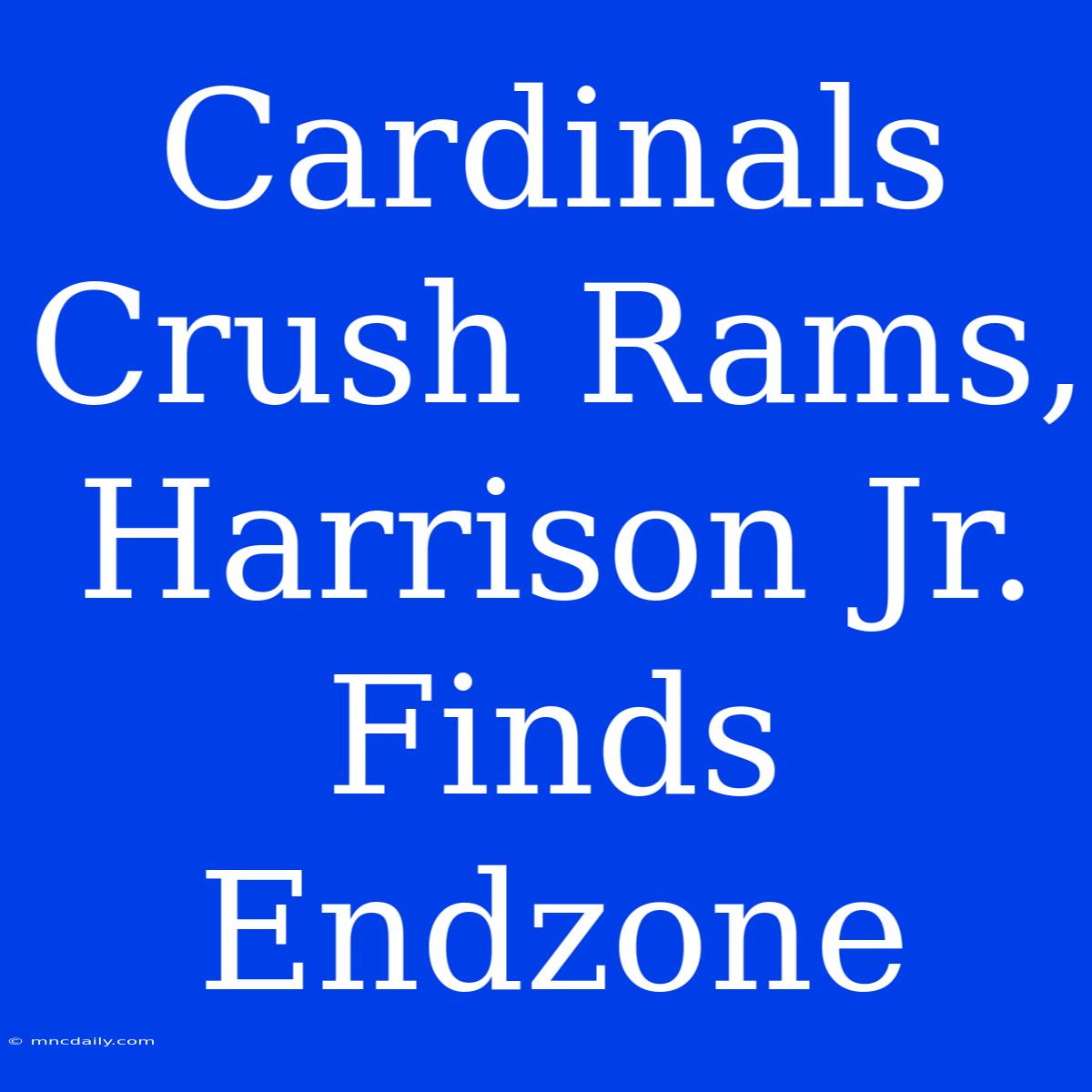 Cardinals Crush Rams, Harrison Jr. Finds Endzone