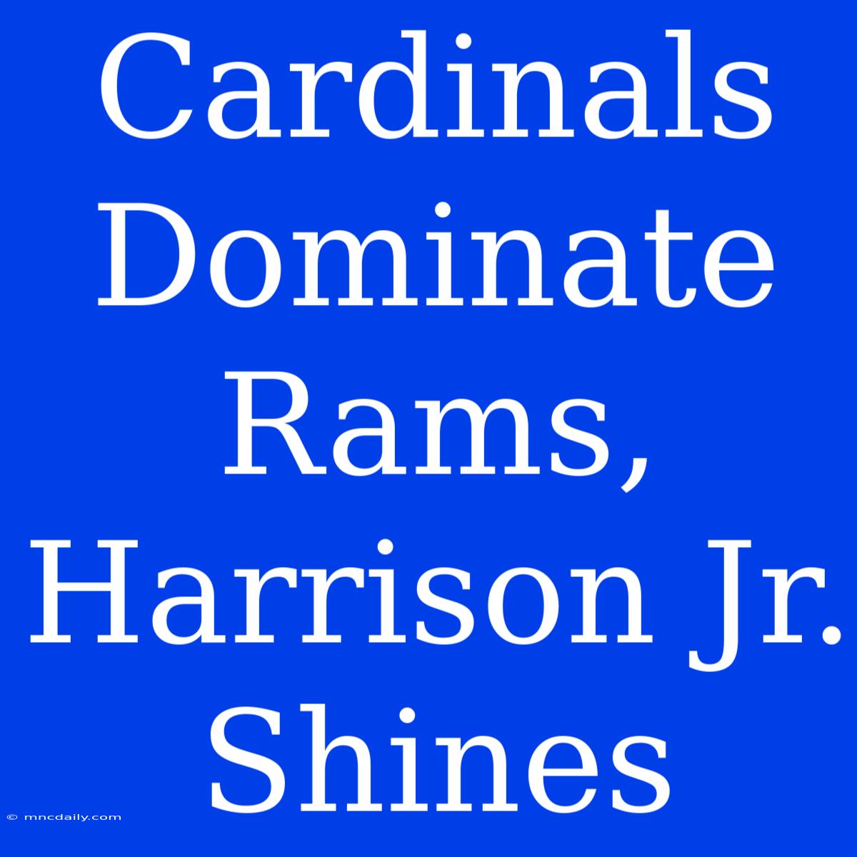 Cardinals Dominate Rams, Harrison Jr. Shines