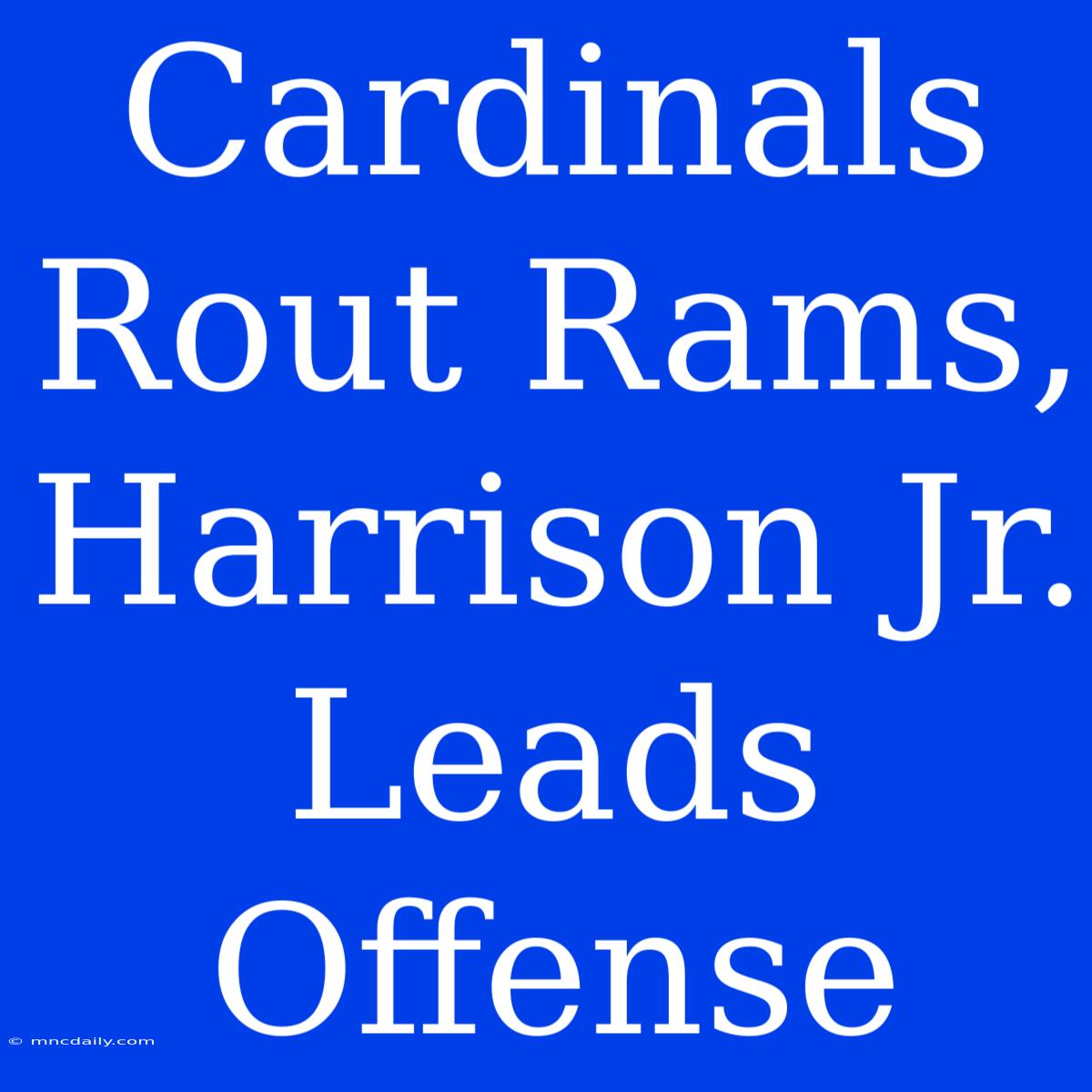 Cardinals Rout Rams, Harrison Jr. Leads Offense