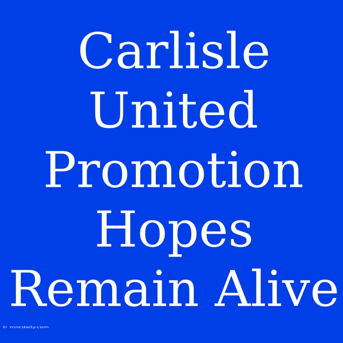 Carlisle United Promotion Hopes Remain Alive  