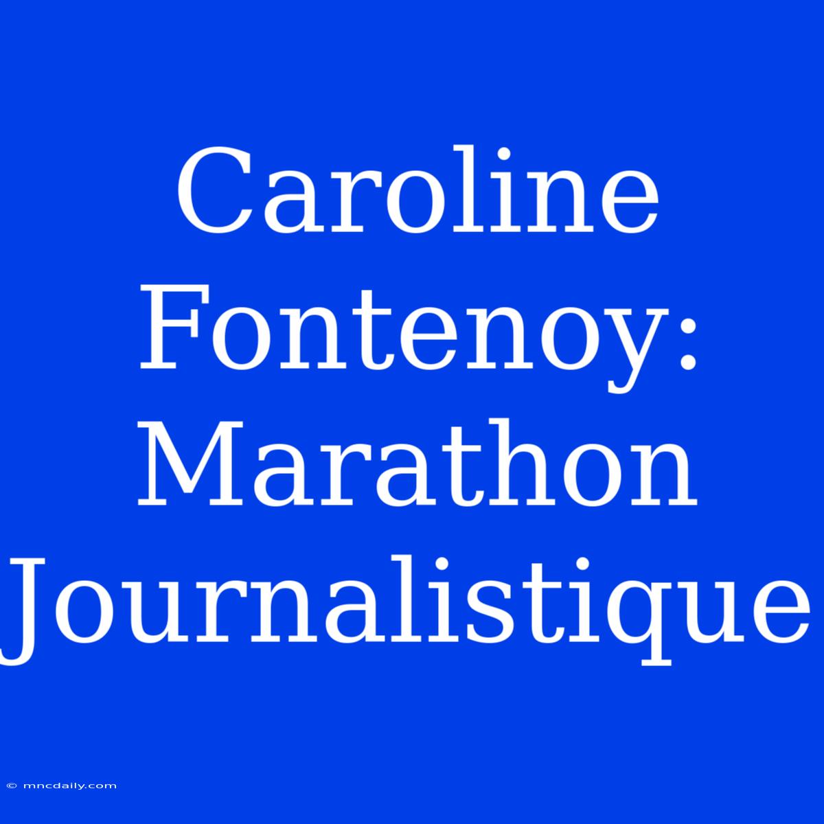 Caroline Fontenoy: Marathon Journalistique