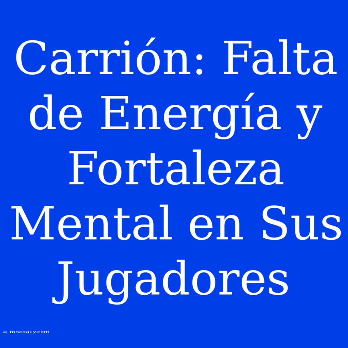 Carrión: Falta De Energía Y Fortaleza Mental En Sus Jugadores