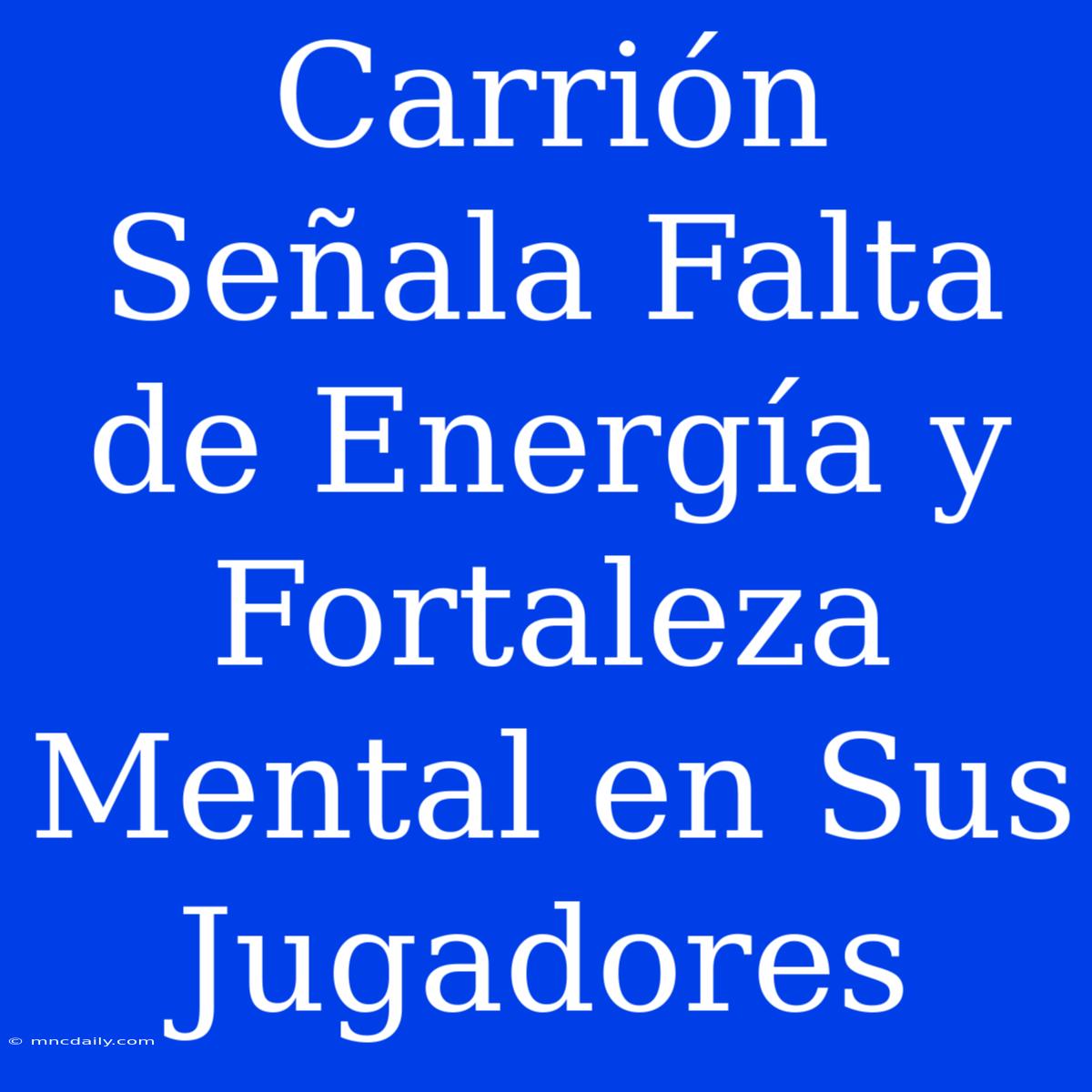 Carrión Señala Falta De Energía Y Fortaleza Mental En Sus Jugadores