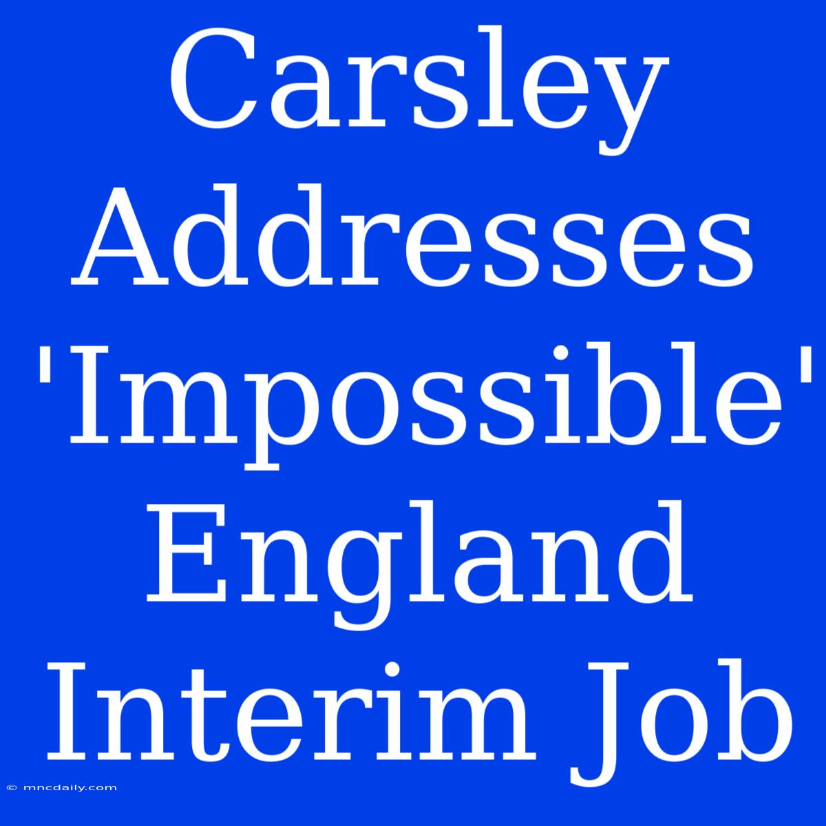 Carsley Addresses 'Impossible' England Interim Job