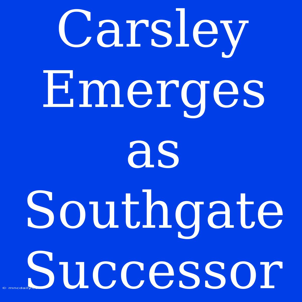 Carsley Emerges As Southgate Successor