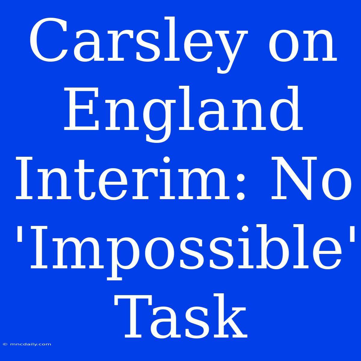 Carsley On England Interim: No 'Impossible' Task