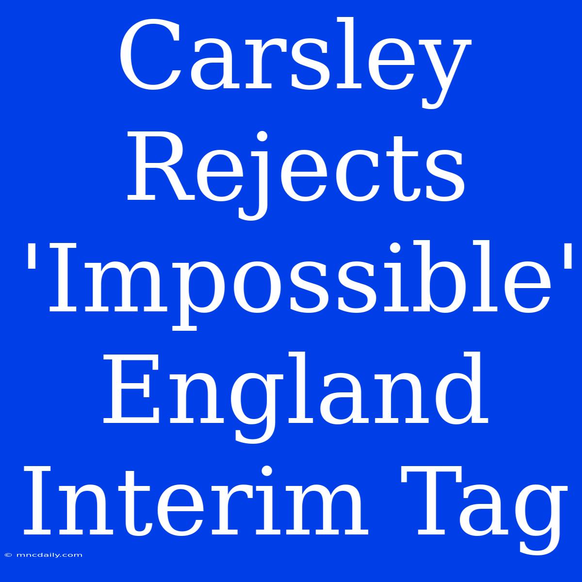 Carsley Rejects 'Impossible' England Interim Tag