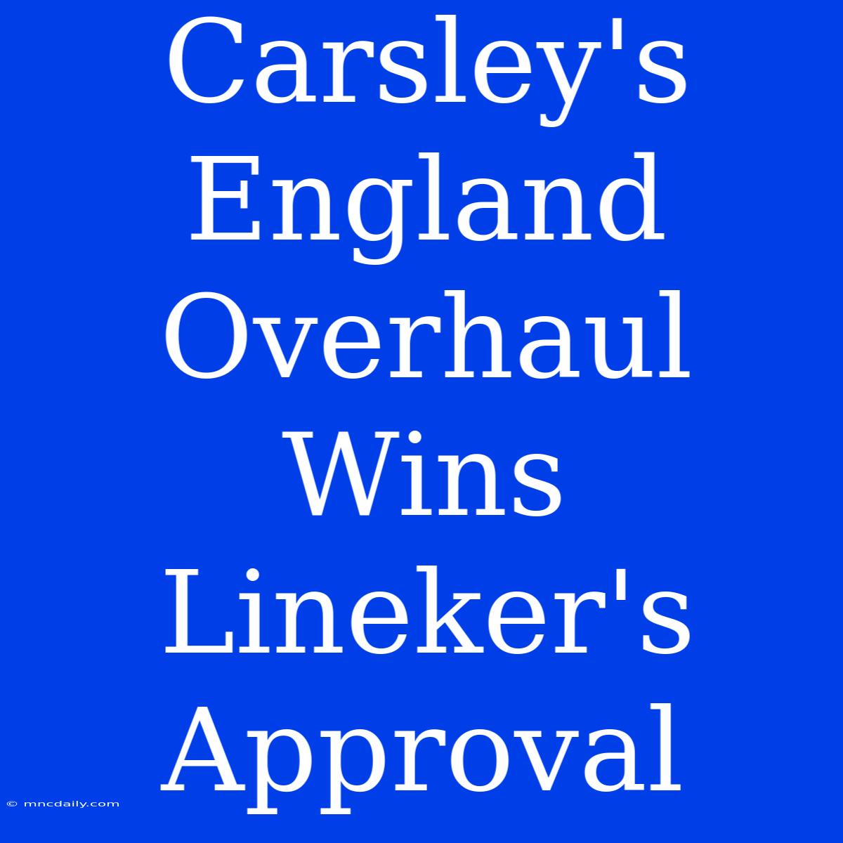 Carsley's England Overhaul Wins Lineker's Approval