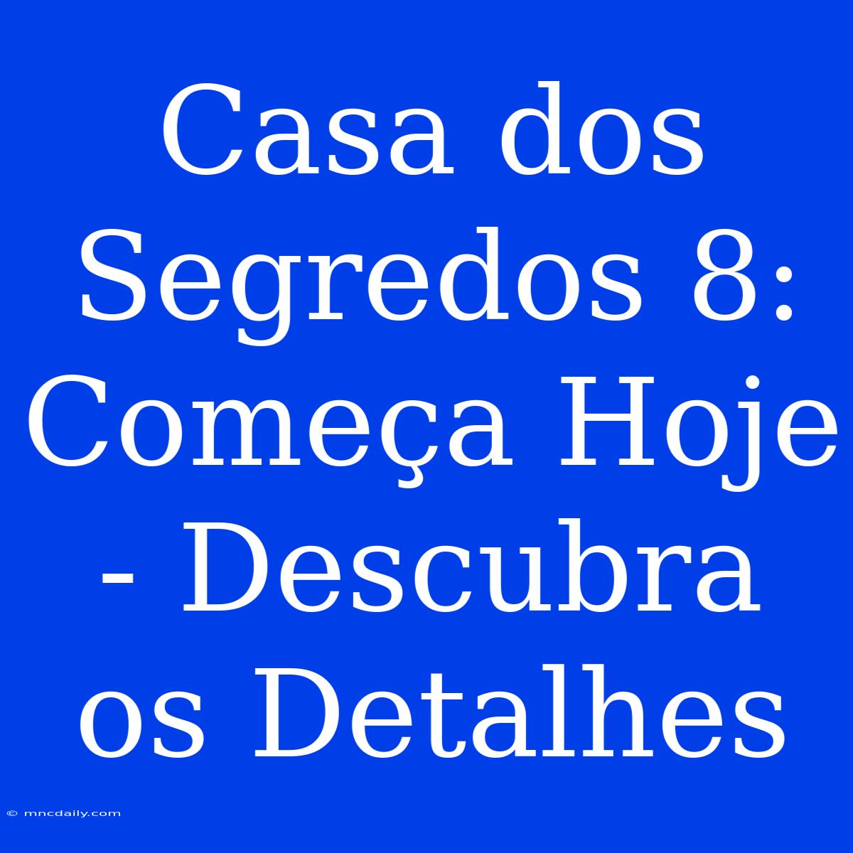 Casa Dos Segredos 8:  Começa Hoje - Descubra Os Detalhes