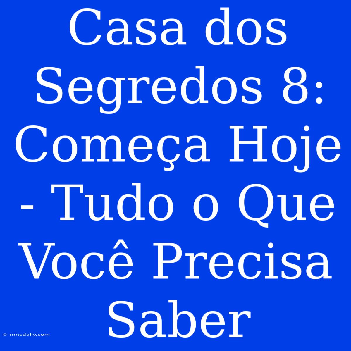 Casa Dos Segredos 8:  Começa Hoje - Tudo O Que Você Precisa Saber