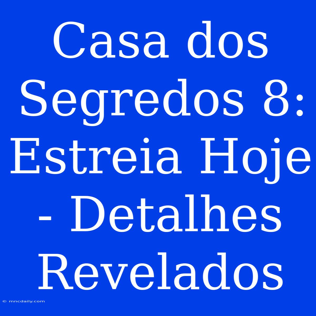 Casa Dos Segredos 8: Estreia Hoje - Detalhes Revelados