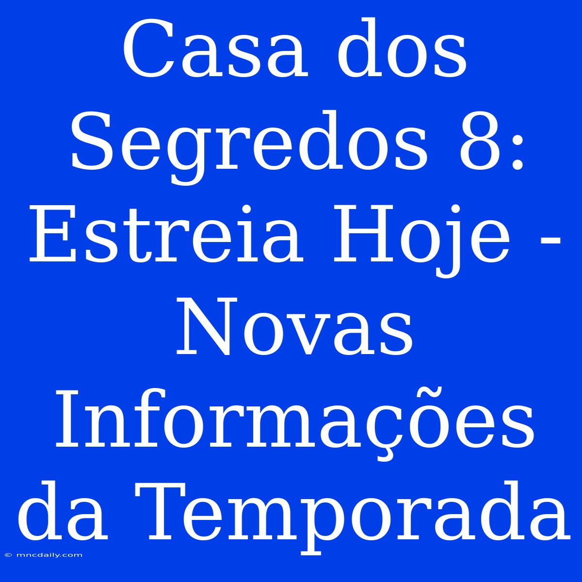 Casa Dos Segredos 8: Estreia Hoje - Novas Informações Da Temporada