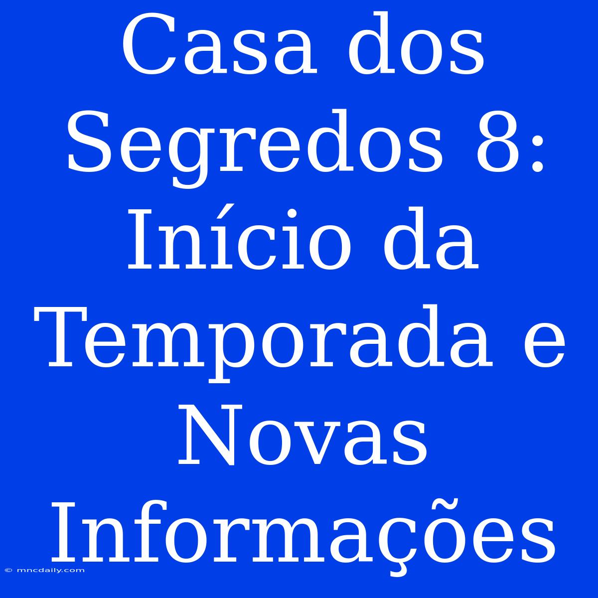 Casa Dos Segredos 8: Início Da Temporada E Novas Informações