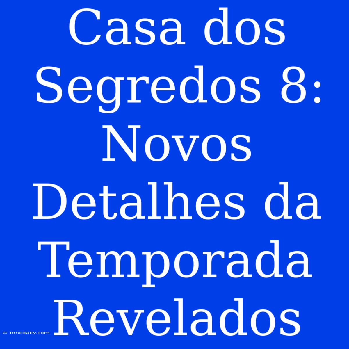 Casa Dos Segredos 8: Novos Detalhes Da Temporada Revelados