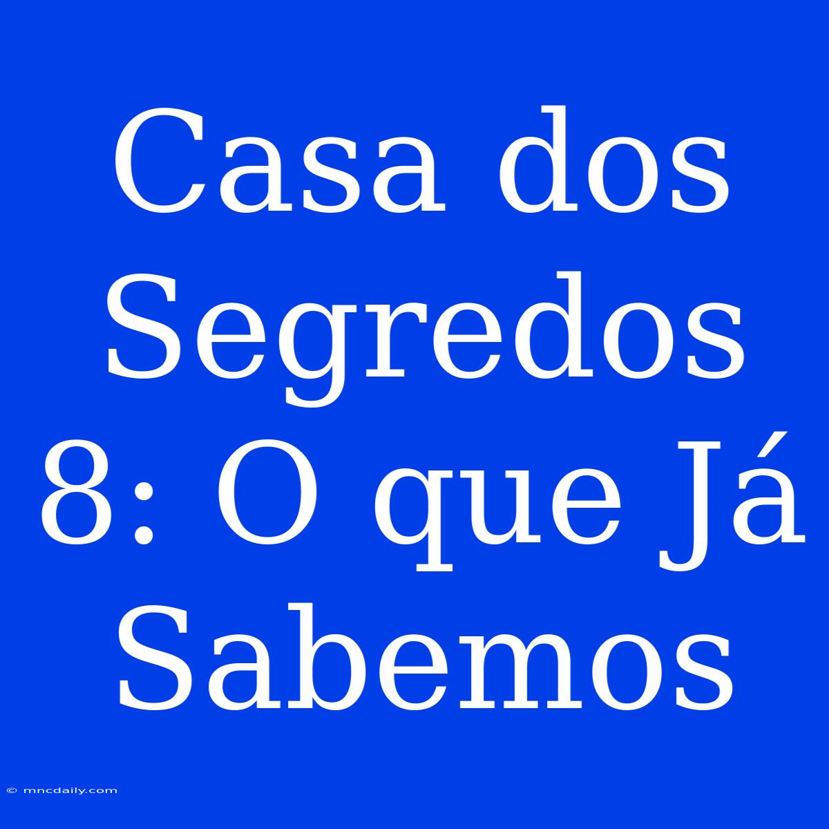 Casa Dos Segredos 8: O Que Já Sabemos