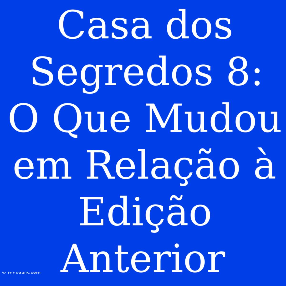 Casa Dos Segredos 8: O Que Mudou Em Relação À Edição Anterior