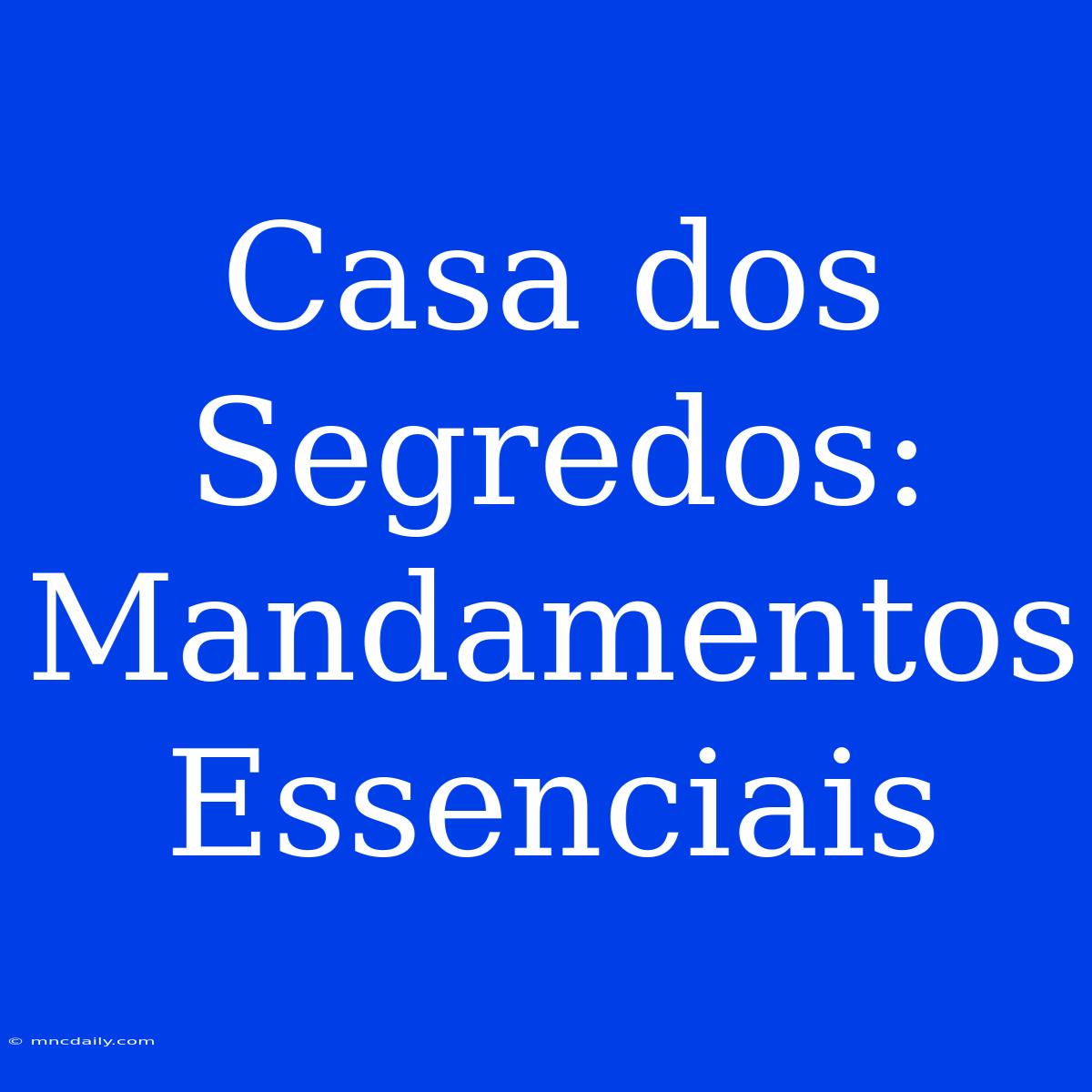 Casa Dos Segredos: Mandamentos Essenciais