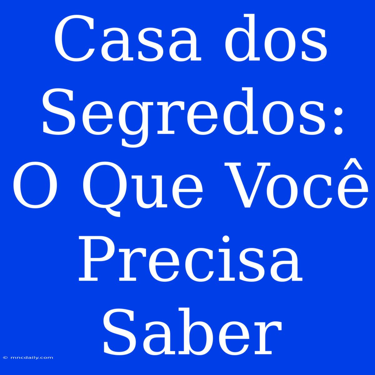 Casa Dos Segredos: O Que Você Precisa Saber